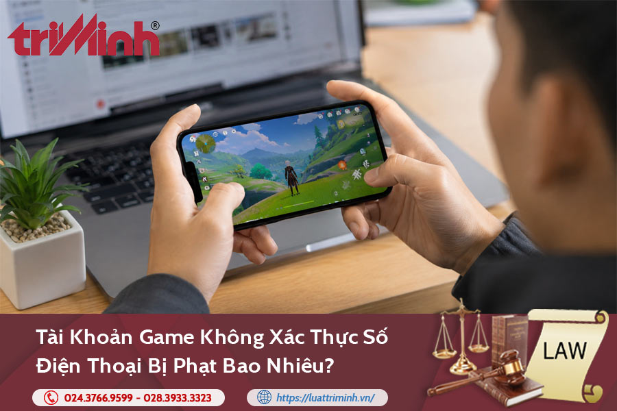 tai-khoan-game-khong-xac-thuc-so-dien-thoai-bi-phat-bao-nhieu